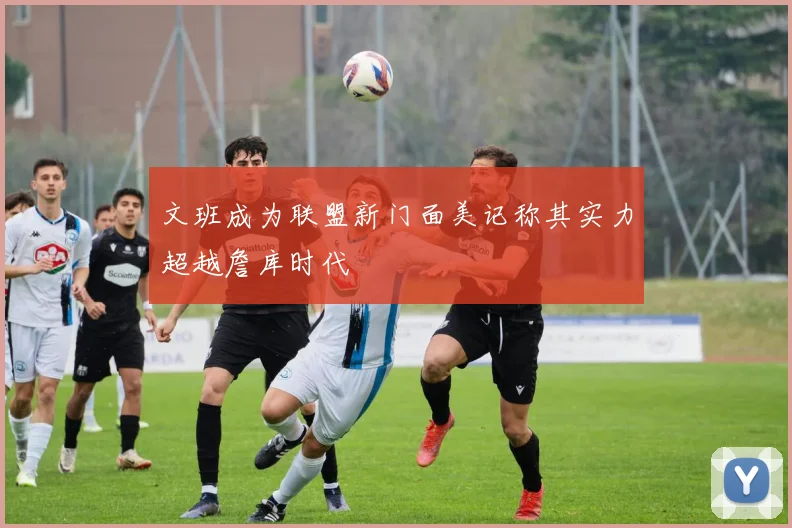 文班成为联盟新门面美记称其实力超越詹库时代