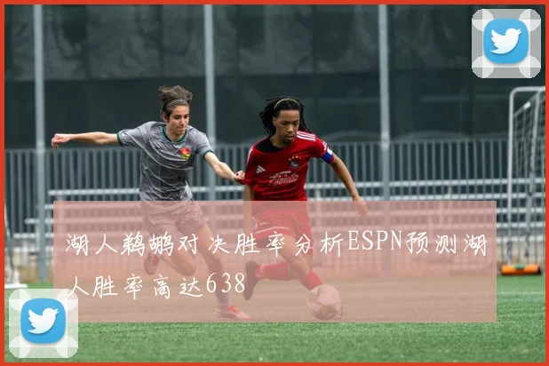 湖人鹈鹕对决胜率分析ESPN预测湖人胜率高达638