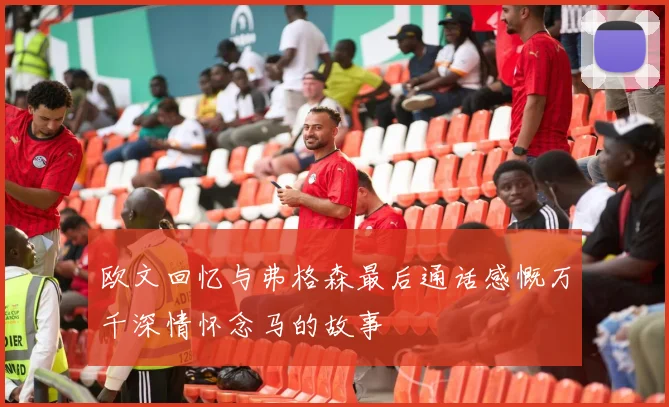 欧文回忆与弗格森最后通话感慨万千深情怀念马的故事