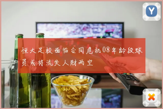 恒大足校面临合同危机08年龄段球员或将流失人财两空